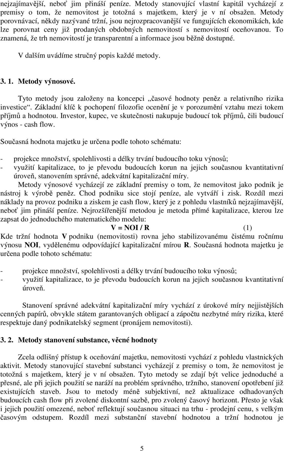 To znamená, že trh nemovitostí je transparentní a informace jsou běžně dostupné. V dalším uvádíme stručný popis každé metody. 3. 1. Metody výnosové.