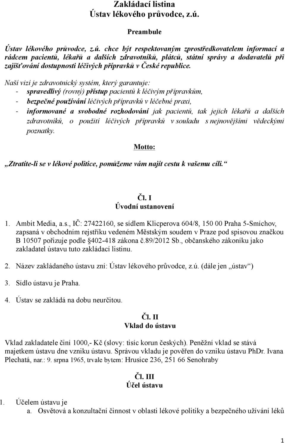 chce být respektovaným zprostředkovatelem informací a rádcem pacientů, lékařů a dalších zdravotníků, plátců, státní správy a dodavatelů při zajišťování dostupnosti léčivých přípravků v České