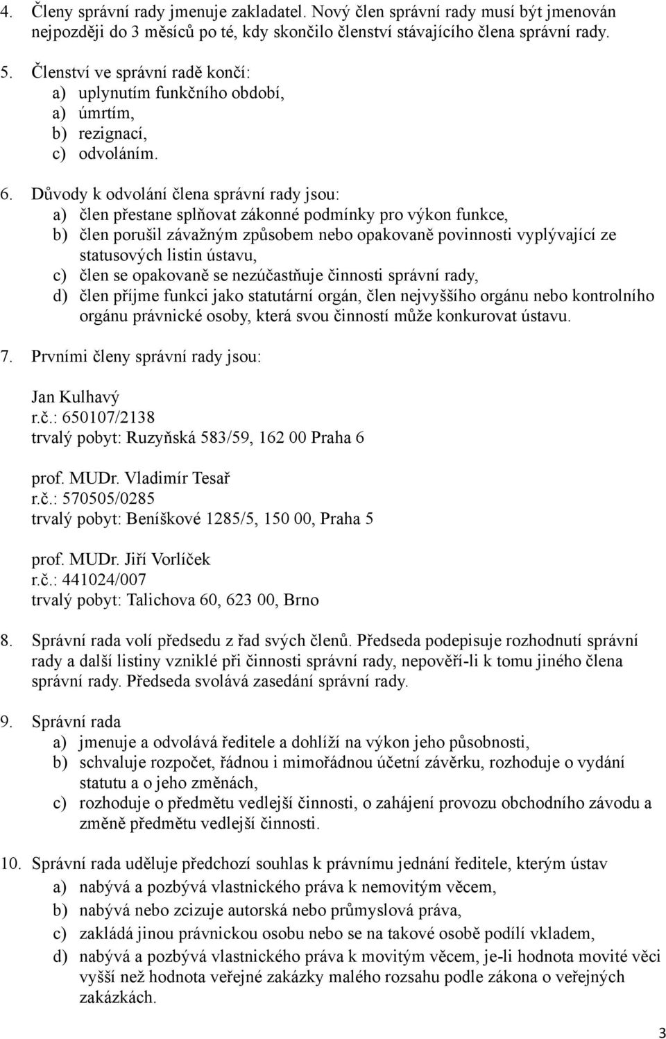 Důvody k odvolání člena správní rady jsou: a) člen přestane splňovat zákonné podmínky pro výkon funkce, b) člen porušil závažným způsobem nebo opakovaně povinnosti vyplývající ze statusových listin