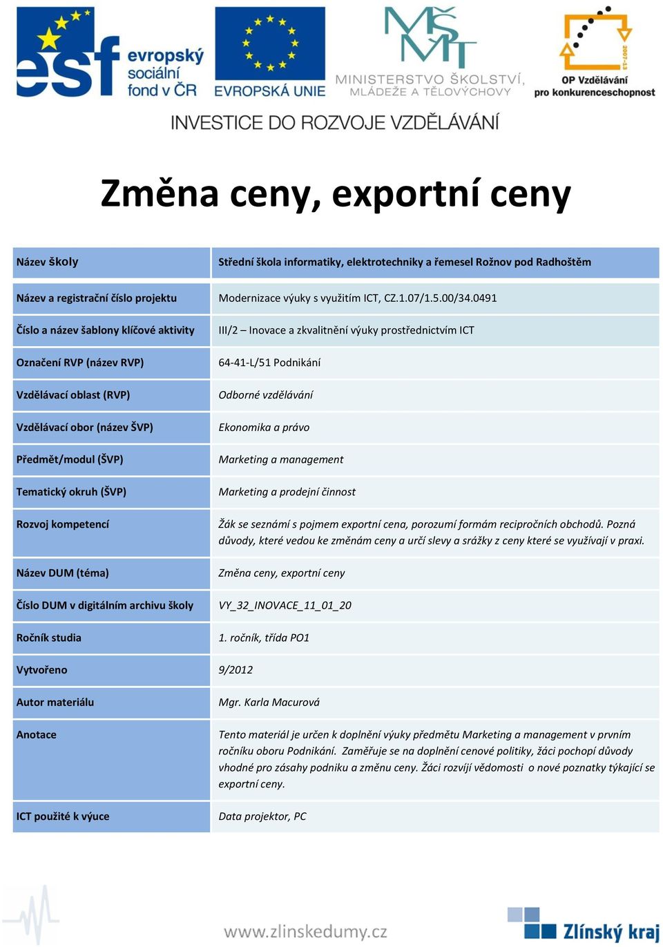 ročník, třída PO1 ICT použité k výuce Tento materiál je určen k doplnění výuky předmětu v prvním ročníku oboru Podnikání.