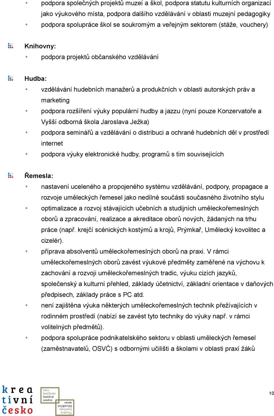 populární hudby a jazzu (nyní pouze Konzervatoře a Vyšší odborná škola Jaroslava Ježka) podpora seminářů a vzdělávání o distribuci a ochraně hudebních děl v prostředí internet podpora výuky