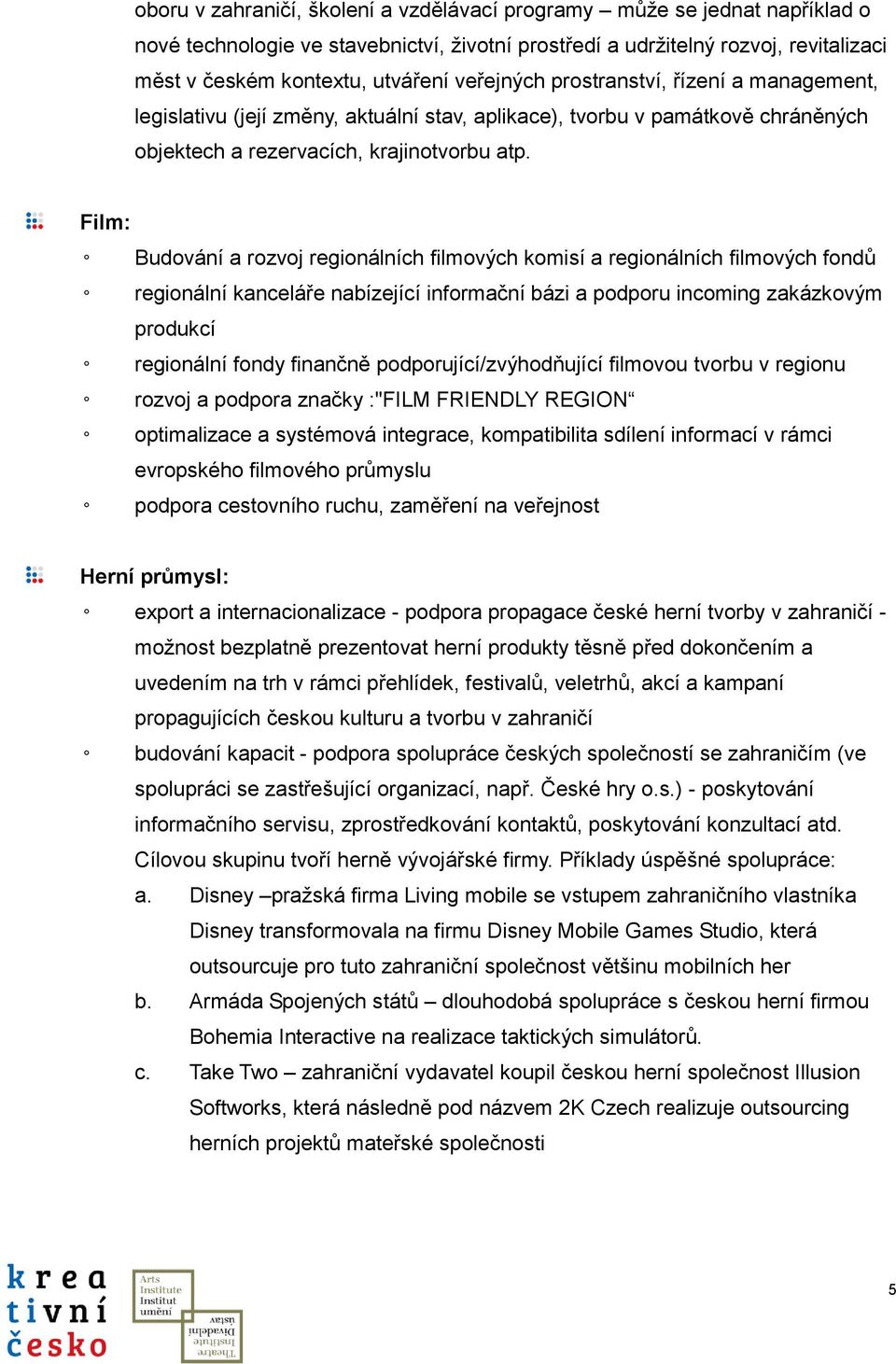 Film: Budování a rozvoj regionálních filmových komisí a regionálních filmových fondů regionální kanceláře nabízející informační bázi a podporu incoming zakázkovým produkcí regionální fondy finančně