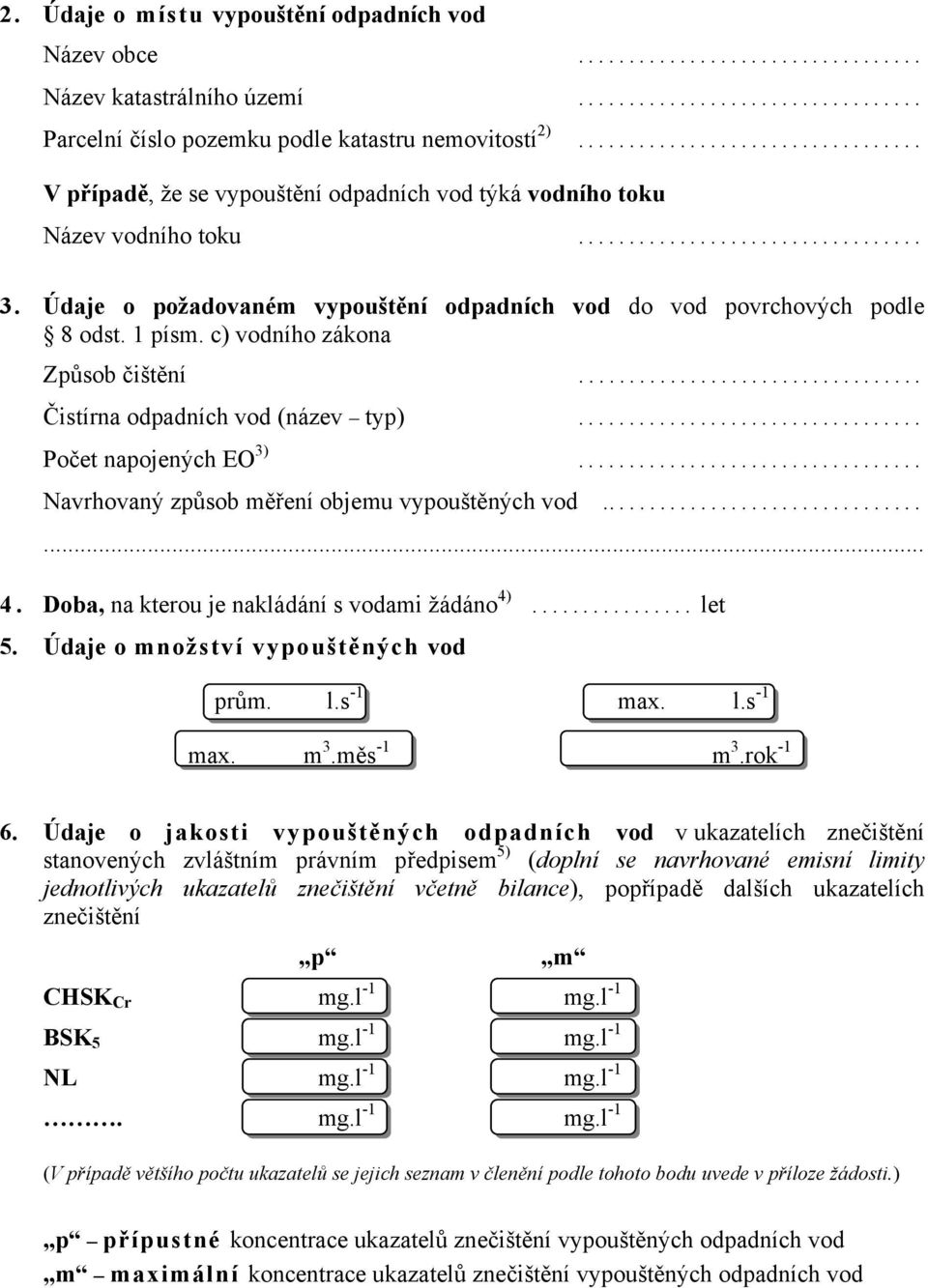 c) vodního zákona Způsob čištění... Čistírna odpadních vod (název typ)... Počet napojených EO 3)... Navrhovaný způsob měření objemu vypouštěných vod.......... 4.