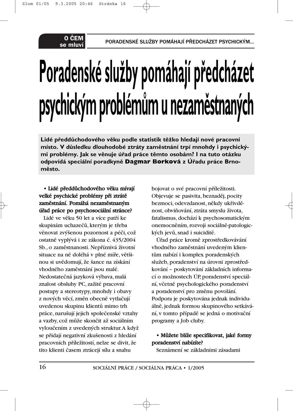 V dûsledku dlouhodobé ztráty zamûstnání trpí mnohdy i psychick mi problémy. Jak se vûnuje úfiad práce tûmto osobám?