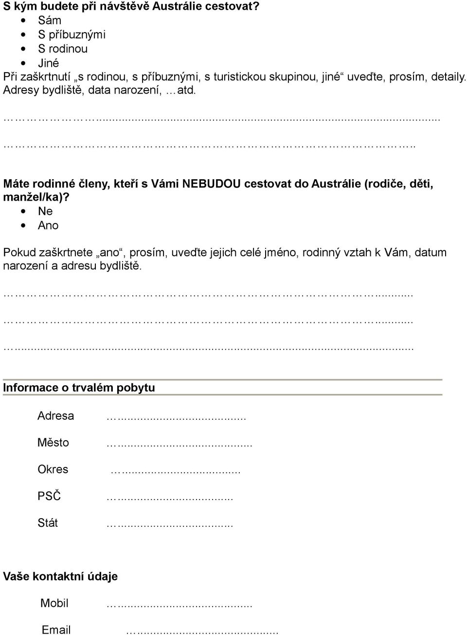 Adresy bydliště, data narození, atd...... Máte rodinné členy, kteří s Vámi NEBUDOU cestovat do Austrálie (rodiče, děti, manžel/ka)?