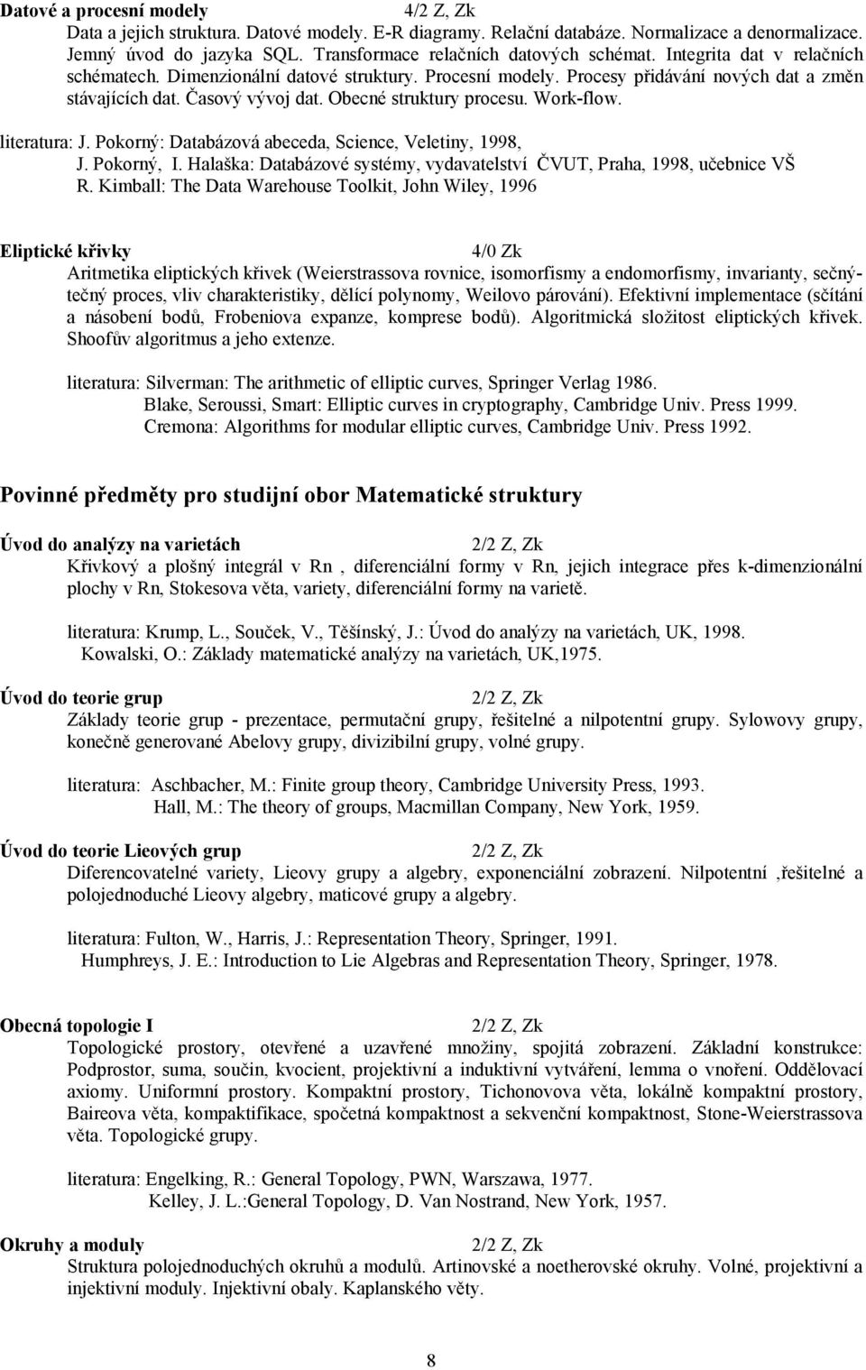 literatura: J. Pokorný: Databázová abeceda, Science, Veletiny, 1998, J. Pokorný, I. Halaška: Databázové systémy, vydavatelství ČVUT, Praha, 1998, učebnice VŠ R.