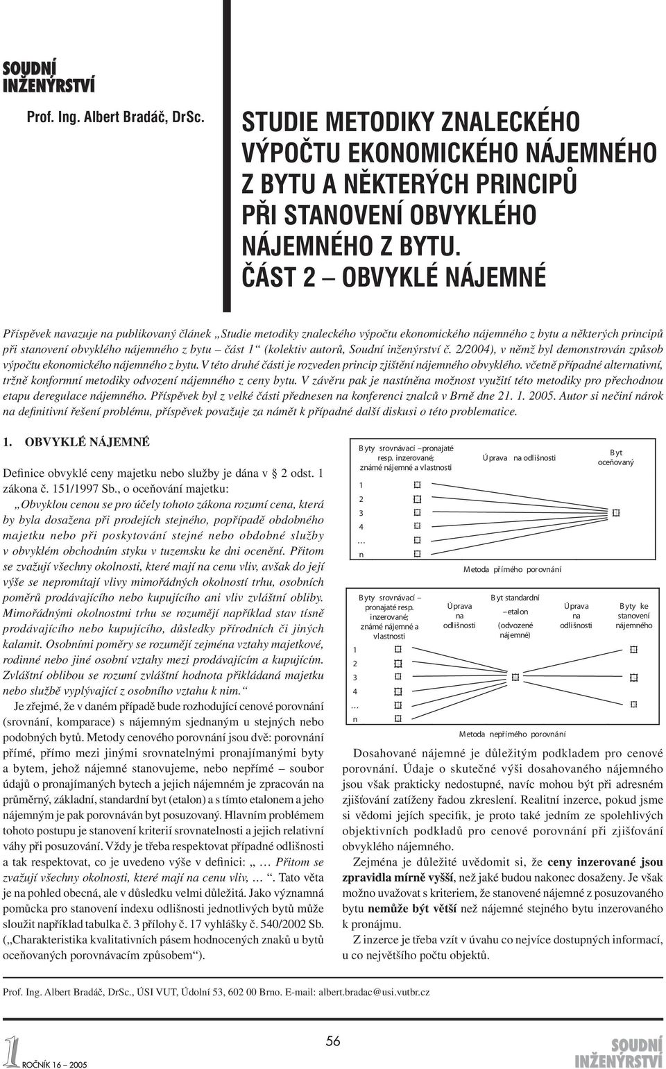 Soudí ižeýrství č. 2/2004), v ěmž byl demostrová způsob výpočtu ekoomického ájemého z bytu. V této druhé části je rozvede pricip zjištěí ájemého obvyklého.