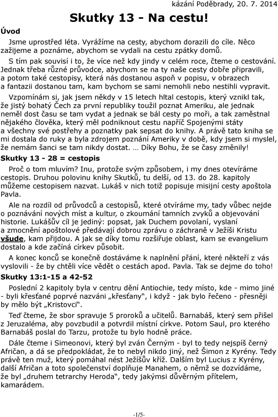 Jednak třeba různé průvodce, abychom se na ty naše cesty dobře připravili, a potom také cestopisy, která nás dostanou aspoň v popisu, v obrazech a fantazii dostanou tam, kam bychom se sami nemohli