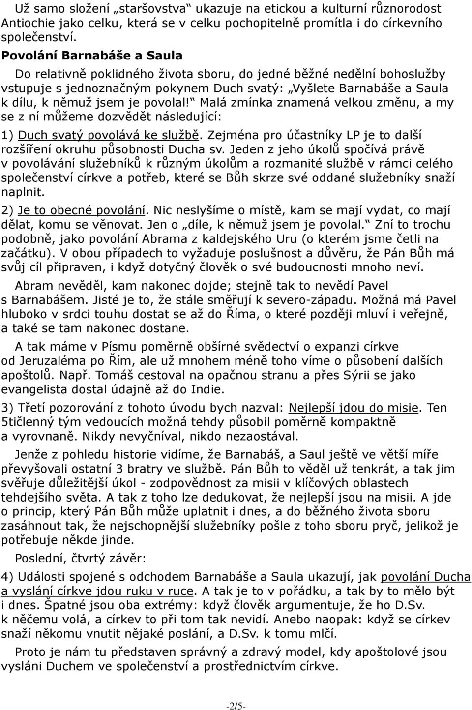 povolal! Malá zmínka znamená velkou změnu, a my se z ní můžeme dozvědět následující: 1) Duch svatý povolává ke službě. Zejména pro účastníky LP je to další rozšíření okruhu působnosti Ducha sv.