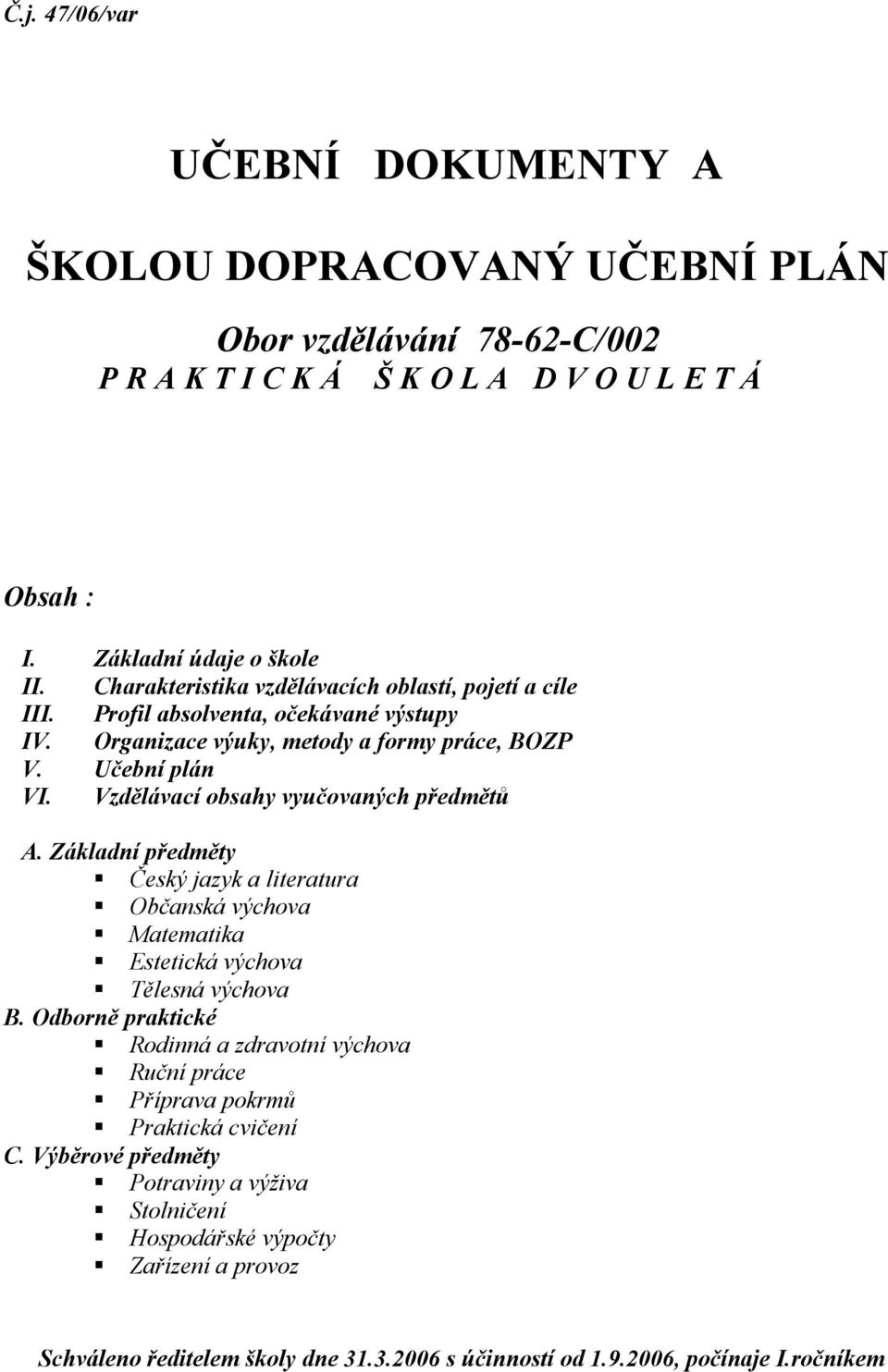 Vzdělávací obsahy vyučovaných předmětů A. Základní předměty Český jazyk a literatura Občanská výchova Matematika Estetická výchova Tělesná výchova B.