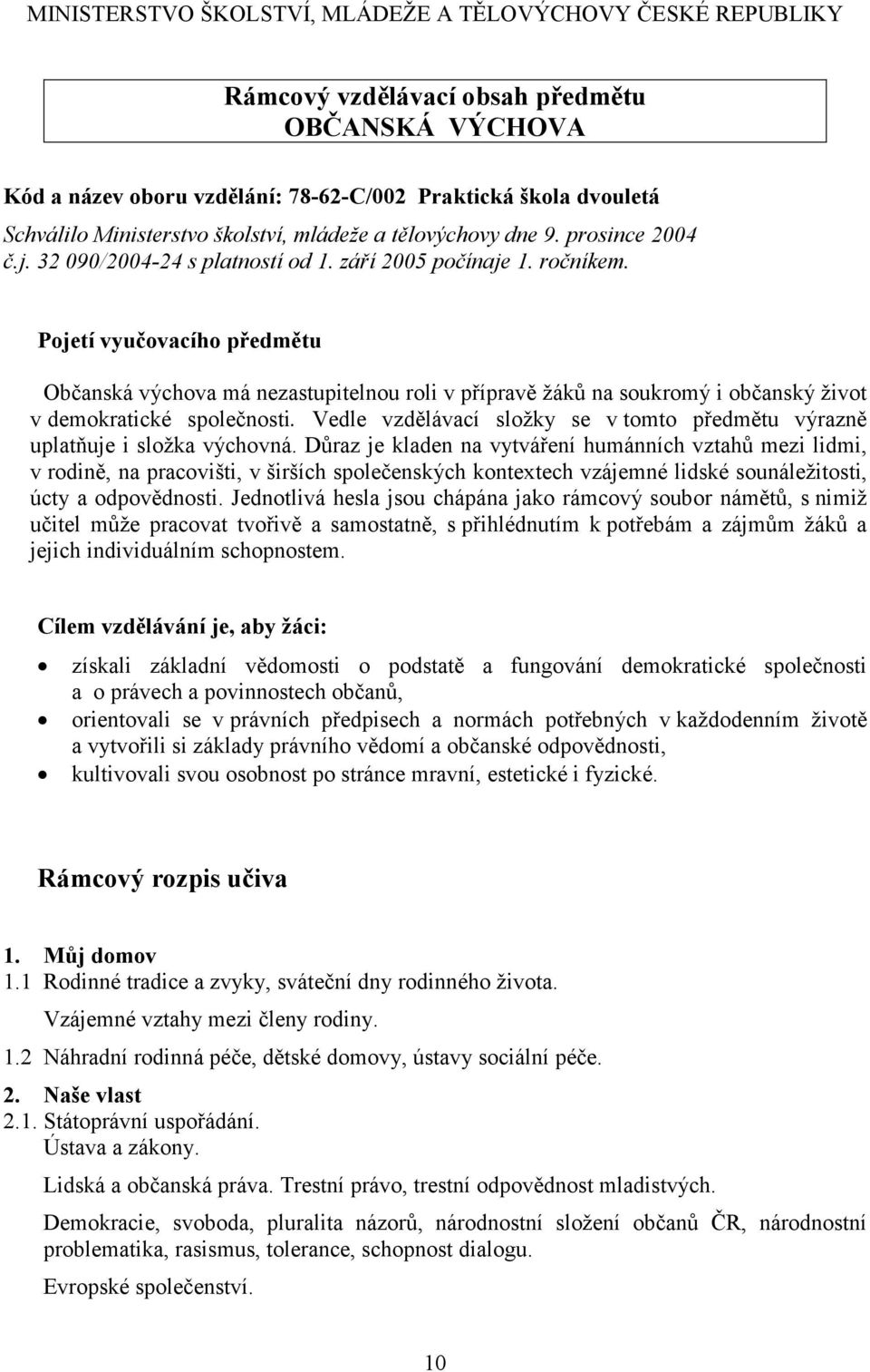 Pojetí vyučovacího předmětu Občanská výchova má nezastupitelnou roli v přípravě žáků na soukromý i občanský život v demokratické společnosti.