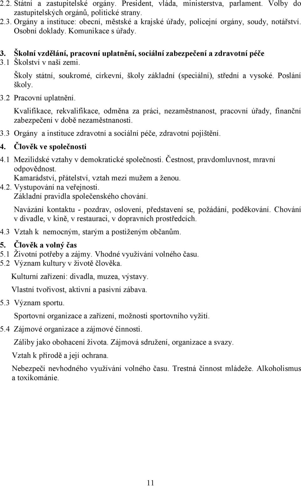 Školní vzdělání, pracovní uplatnění, sociální zabezpečení a zdravotní péče 3.1 Školství v naší zemi. Školy státní, soukromé, církevní, školy základní (speciální), střední a vysoké. Poslání školy. 3.2 Pracovní uplatnění.