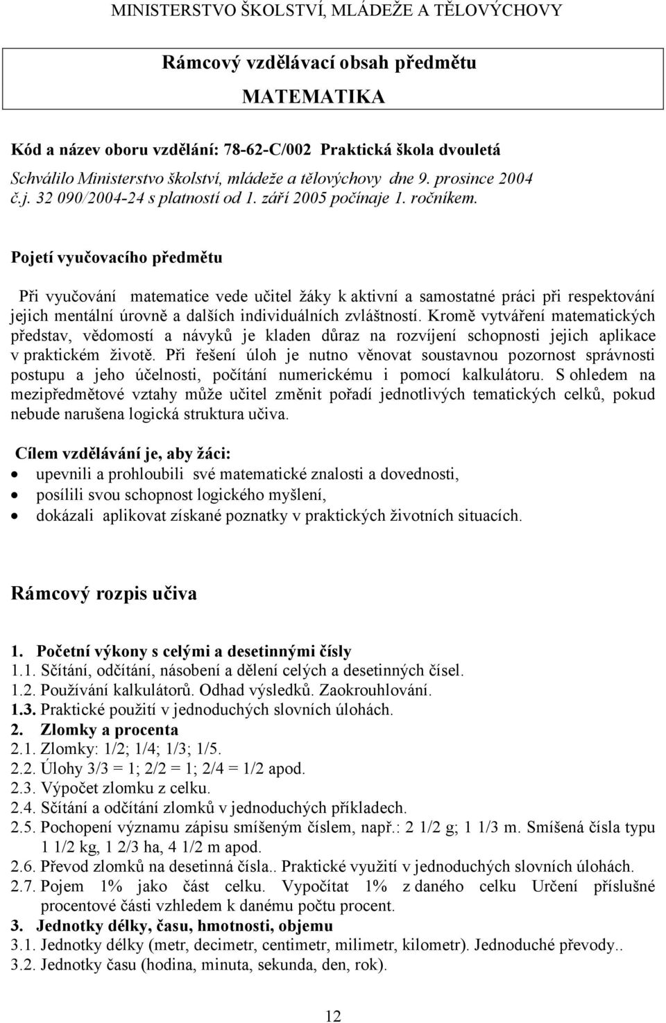 Pojetí vyučovacího předmětu Při vyučování matematice vede učitel žáky k aktivní a samostatné práci při respektování jejich mentální úrovně a dalších individuálních zvláštností.