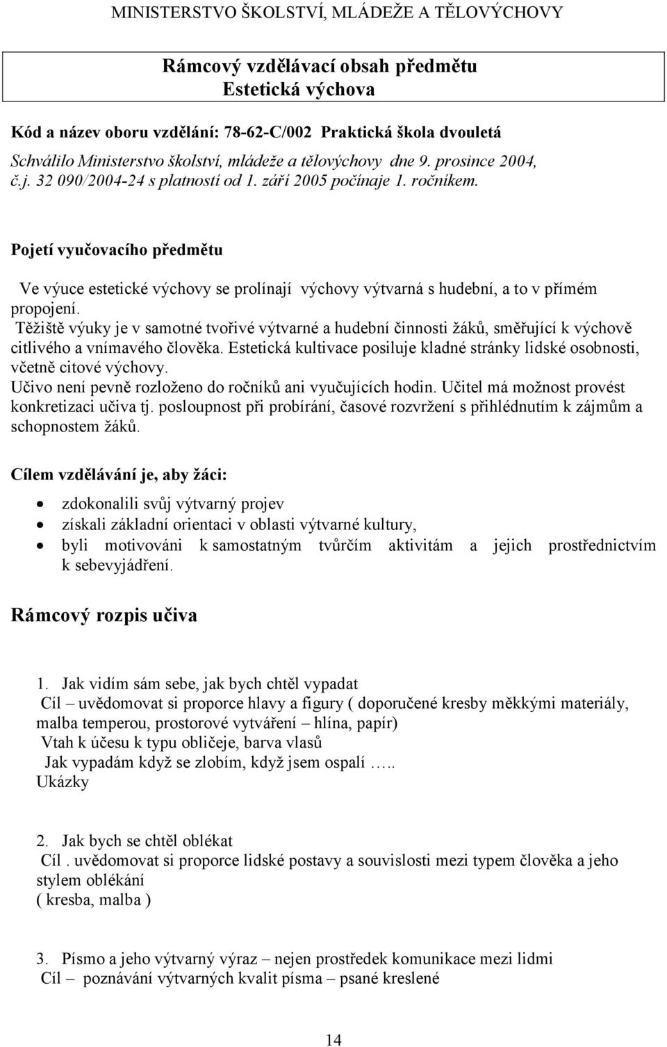 Pojetí vyučovacího předmětu Ve výuce estetické výchovy se prolínají výchovy výtvarná s hudební, a to v přímém propojení.