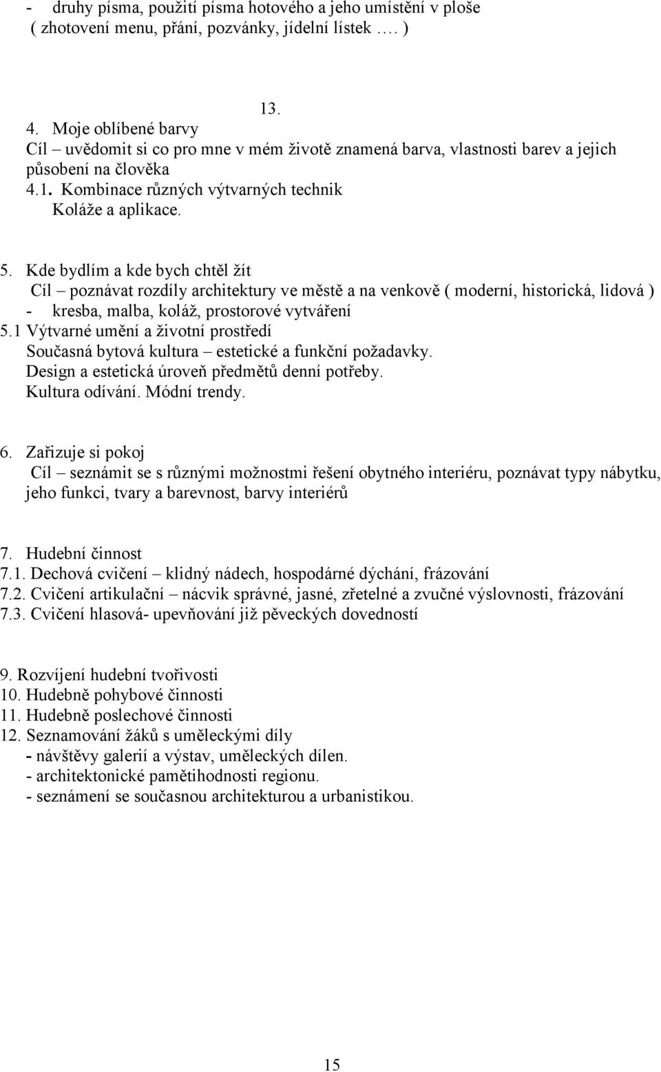Kde bydlím a kde bych chtěl žít Cíl poznávat rozdíly architektury ve městě a na venkově ( moderní, historická, lidová ) - kresba, malba, koláž, prostorové vytváření 5.