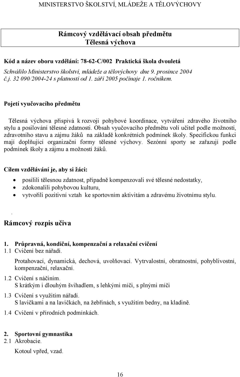 Pojetí vyučovacího předmětu Tělesná výchova přispívá k rozvoji pohybové koordinace, vytváření zdravého životního stylu a posilování tělesné zdatnosti.