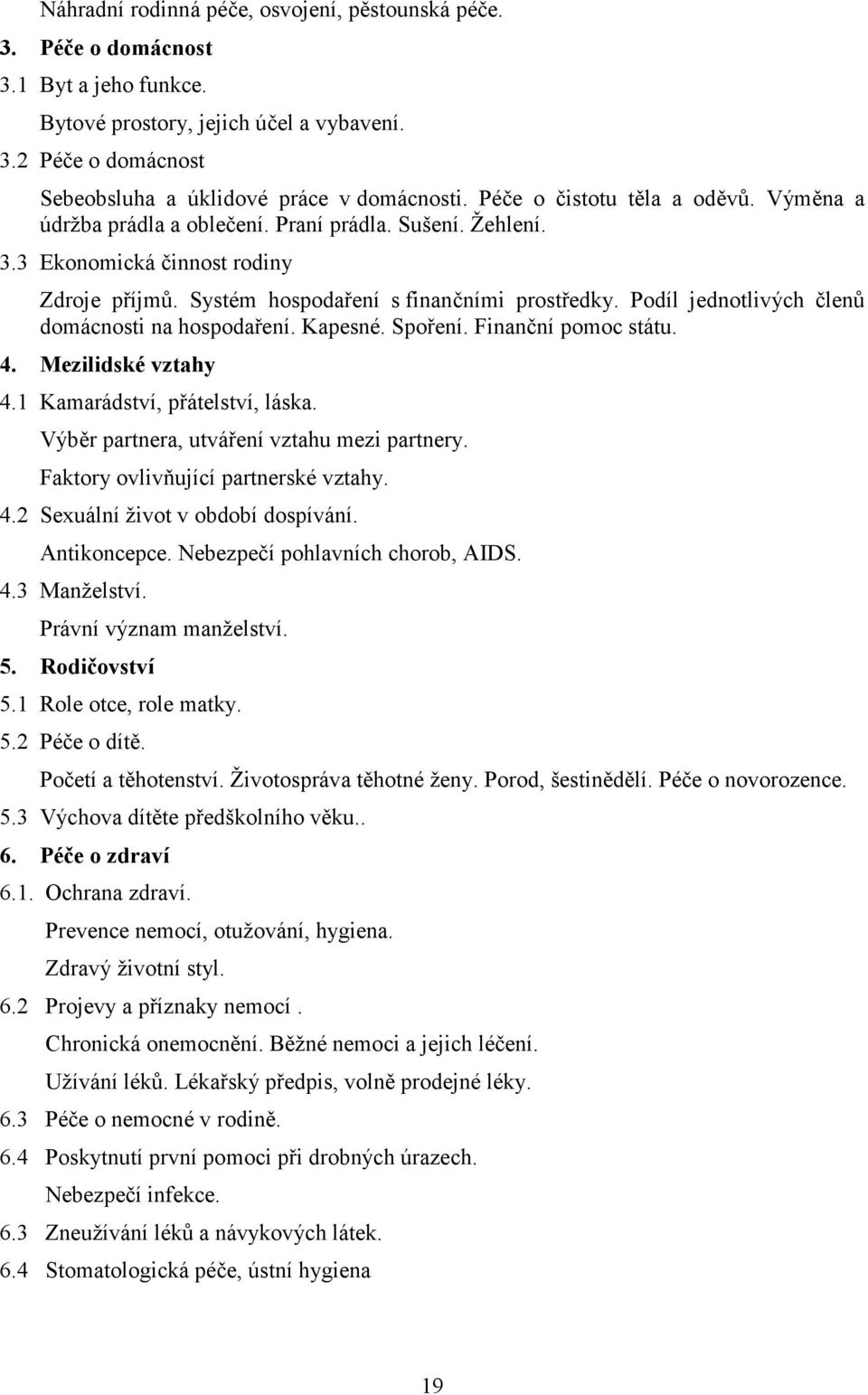 Podíl jednotlivých členů domácnosti na hospodaření. Kapesné. Spoření. Finanční pomoc státu. 4. Mezilidské vztahy 4.1 Kamarádství, přátelství, láska. Výběr partnera, utváření vztahu mezi partnery.