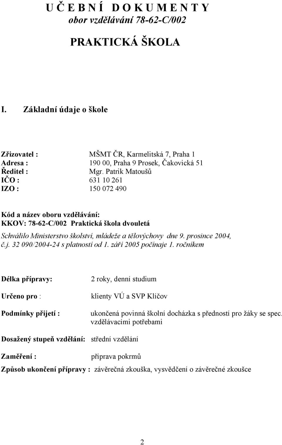 Patrik Matoušů IČO : 631 10 261 IZO : 150 072 490 Kód a název oboru vzdělávání: KKOV: 78-62-C/002 Praktická škola dvouletá Schválilo Ministerstvo školství, mládeže a tělovýchovy dne 9.