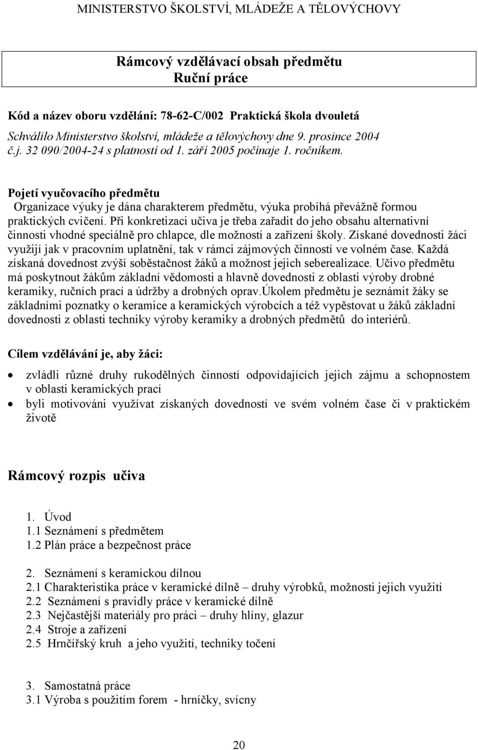 Pojetí vyučovacího předmětu Organizace výuky je dána charakterem předmětu, výuka probíhá převážně formou praktických cvičení.