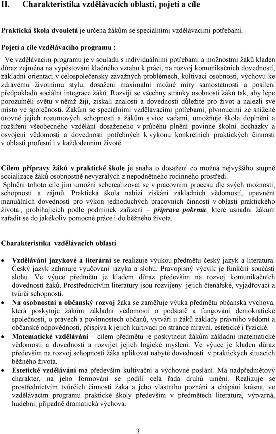 komunikačních dovedností, základní orientaci v celospolečensky závažných problémech, kultivaci osobnosti, výchovu ke zdravému životnímu stylu, dosažení maximální možné míry samostatnosti a posílení