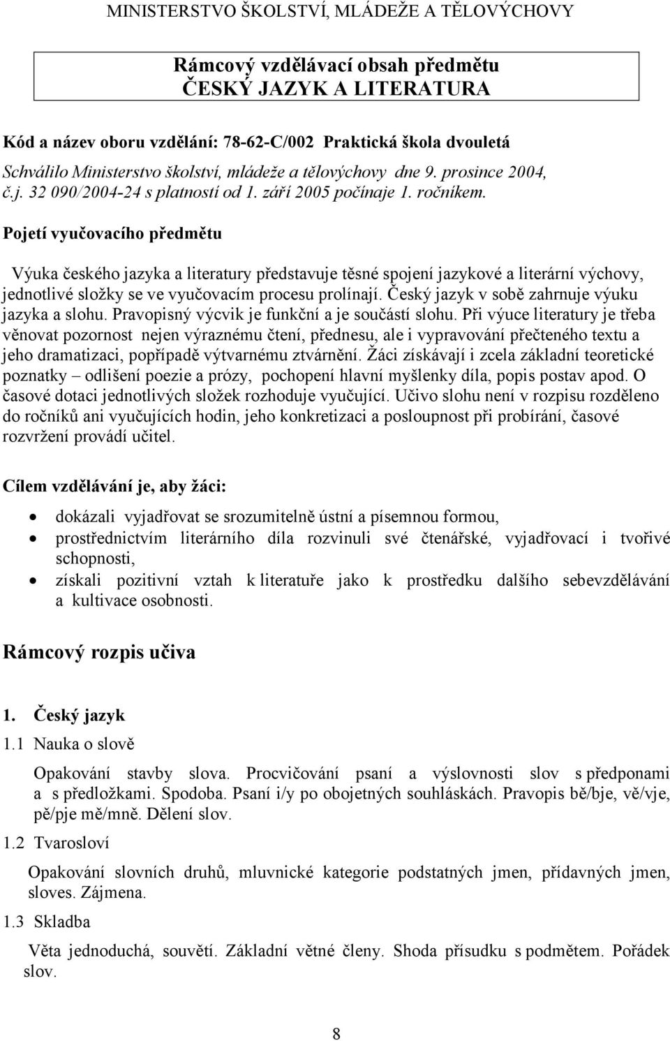Pojetí vyučovacího předmětu Výuka českého jazyka a literatury představuje těsné spojení jazykové a literární výchovy, jednotlivé složky se ve vyučovacím procesu prolínají.