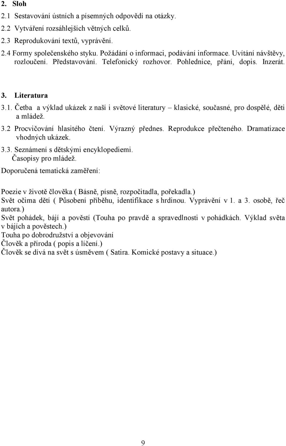 Četba a výklad ukázek z naší i světové literatury klasické, současné, pro dospělé, děti a mládež. 3.2 Procvičování hlasitého čtení. Výrazný přednes. Reprodukce přečteného. Dramatizace vhodných ukázek.