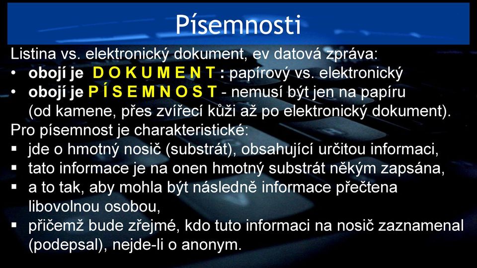 Pro písemnost je charakteristické: jde o hmotný nosič (substrát), obsahující určitou informaci, tato informace je na onen hmotný