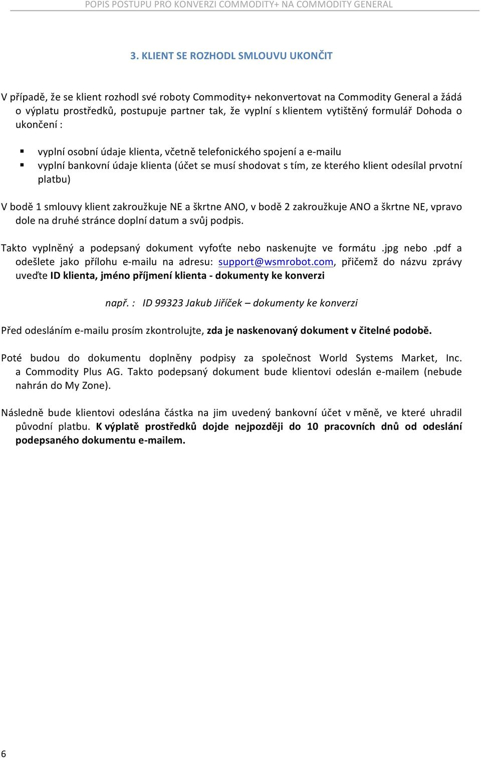 prvotní platbu) V bodě 1 smlouvy klient zakroužkuje NE a škrtne ANO, v bodě 2 zakroužkuje ANO a škrtne NE, vpravo dole na druhé stránce doplní datum a svůj podpis.