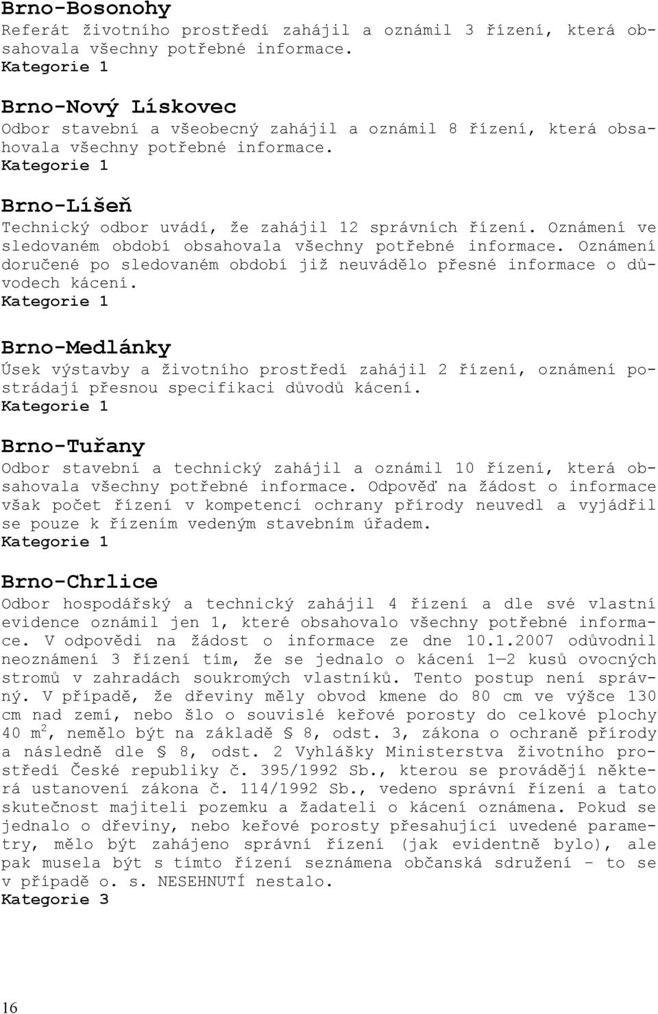 Oznámení ve sledovaném období obsahovala všechny potřebné informace. Oznámení doručené po sledovaném období již neuvádělo přesné informace o důvodech kácení.