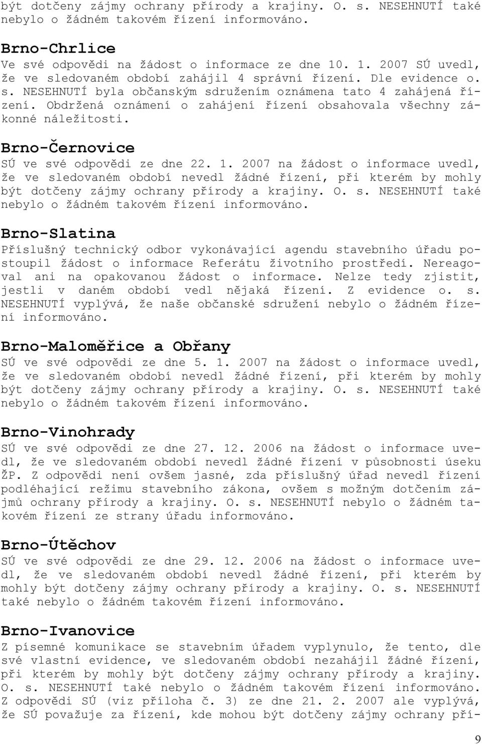 Obdržená oznámení o zahájení řízení obsahovala všechny zákonné náležitosti. Brno-Černovice SÚ ve své odpovědi ze dne 22. 1.