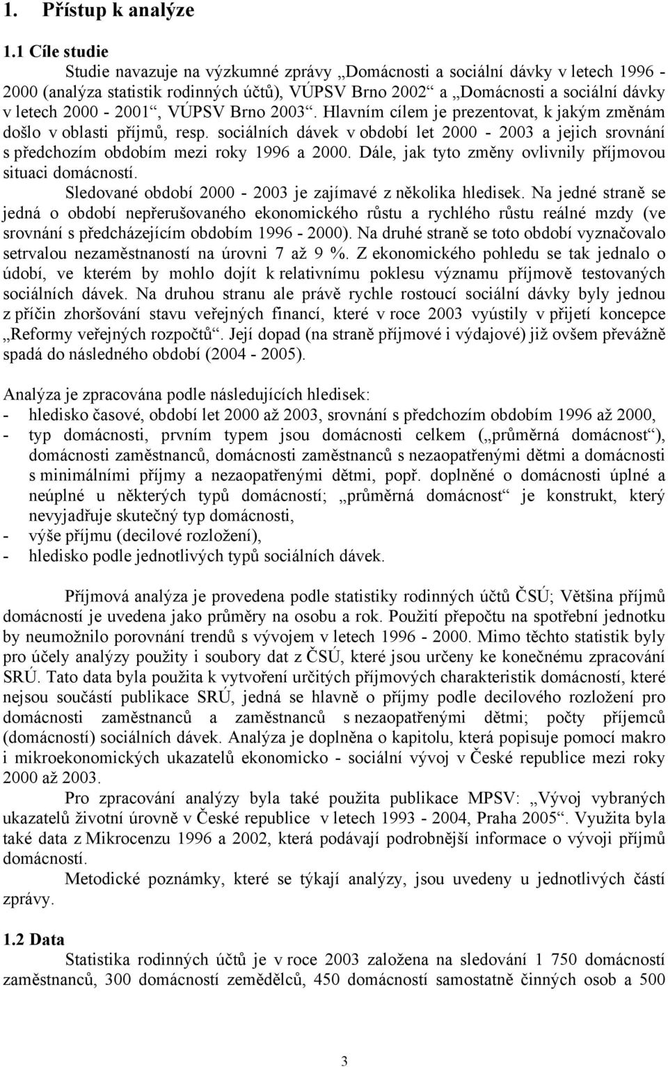 VÚPSV Brno 2003. Hlavním cílem je prezentovat, k jakým změnám došlo v oblasti příjmů, resp. sociálních dávek v období let 2000-2003 a jejich srovnání s předchozím obdobím mezi roky 1996 a 2000.