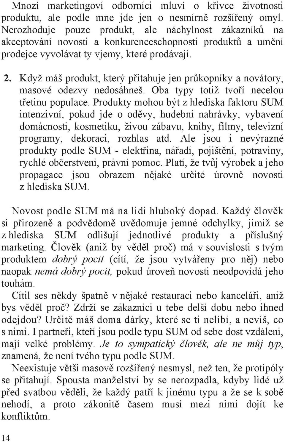 Když máš produkt, který p itahuje jen pr kopníky a novátory, masové odezvy nedosáhneš. Oba typy totiž tvo í necelou t etinu populace.