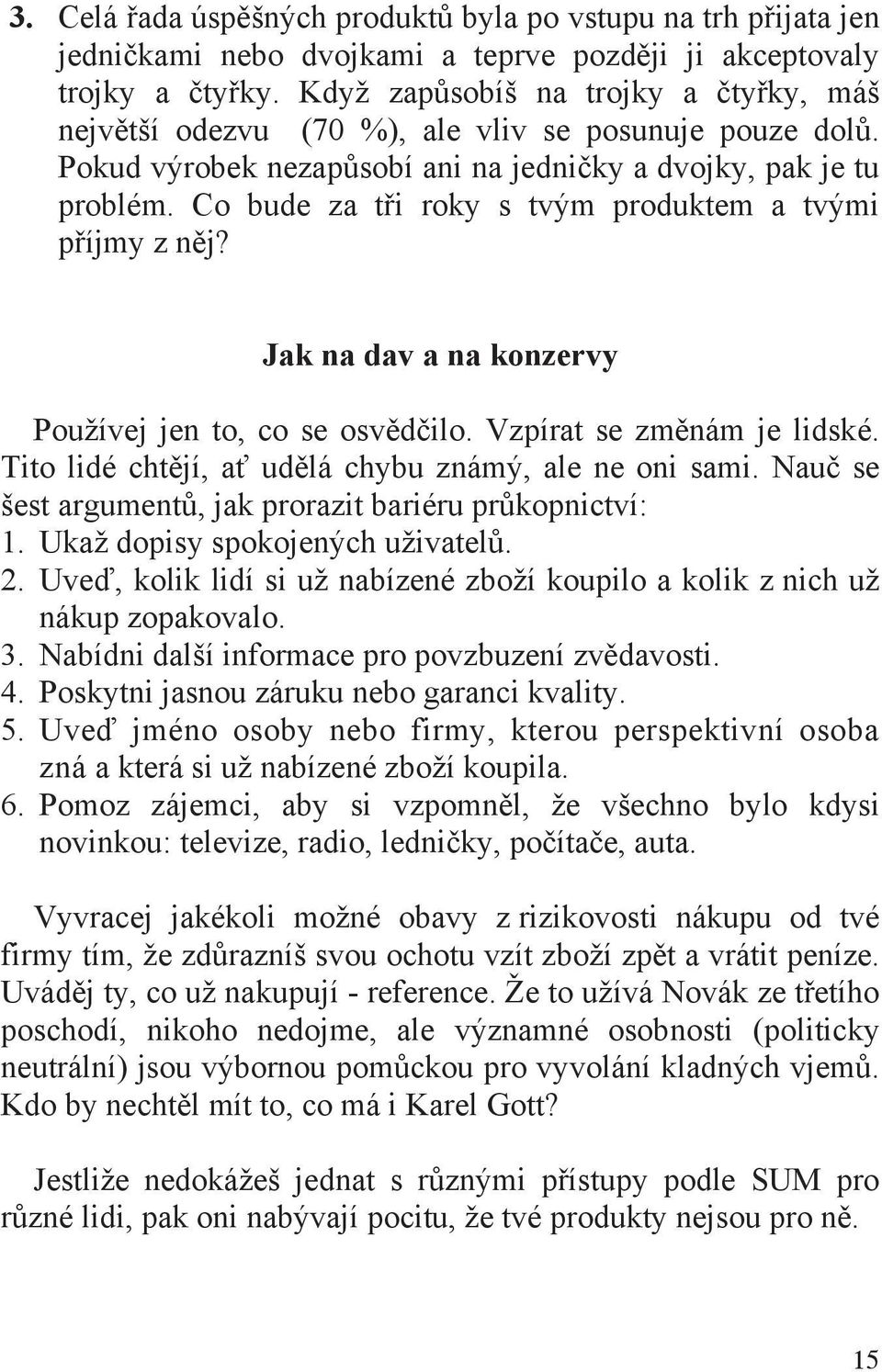 Co bude za t i roky s tvým produktem a tvými p íjmy z n j? Jak na dav a na konzervy Používej jen to, co se osv d ilo. Vzpírat se zm nám je lidské.