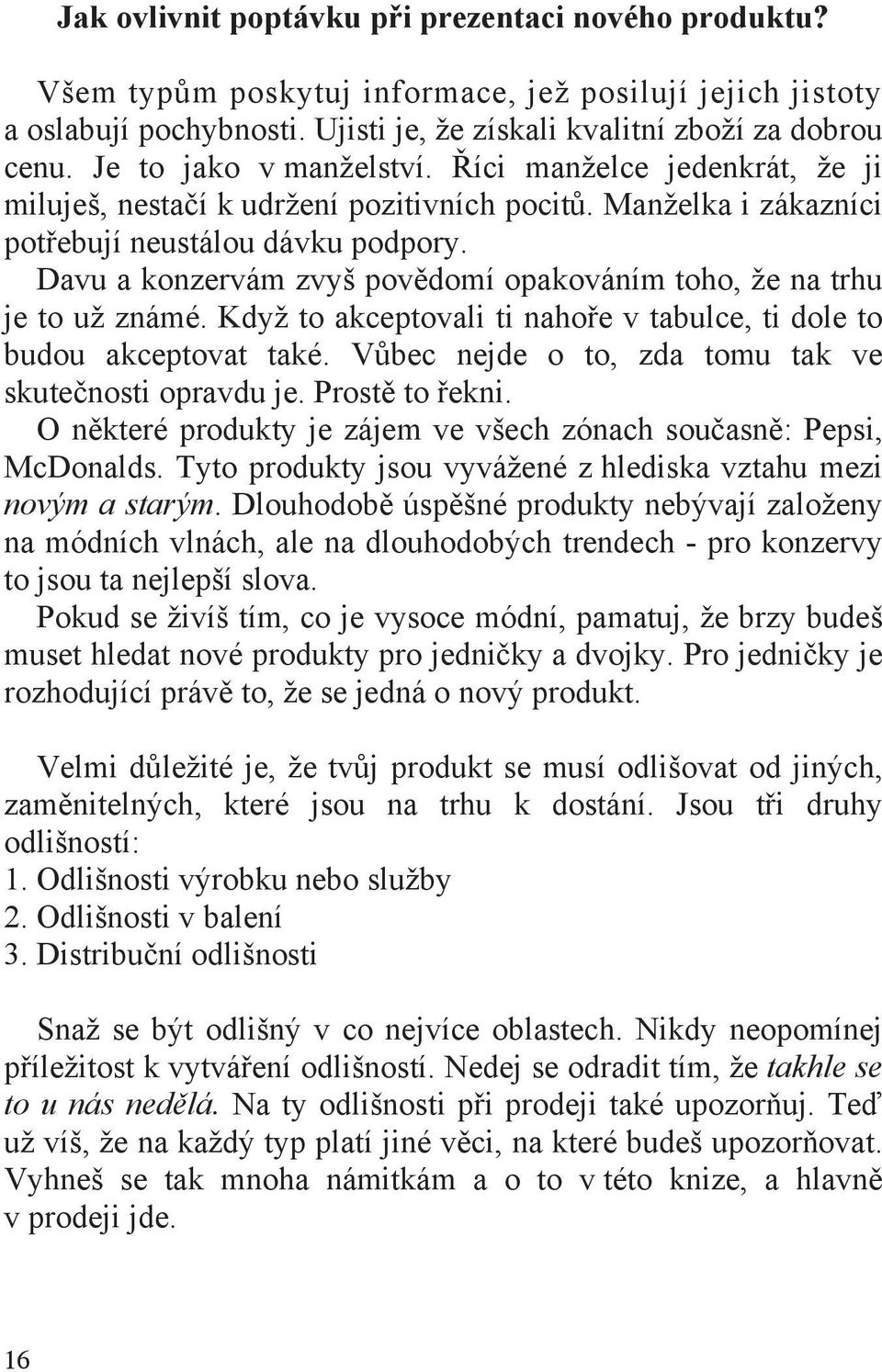 Davu a konzervám zvyš pov domí opakováním toho, že na trhu je to už známé. Když to akceptovali ti naho e v tabulce, ti dole to budou akceptovat také.