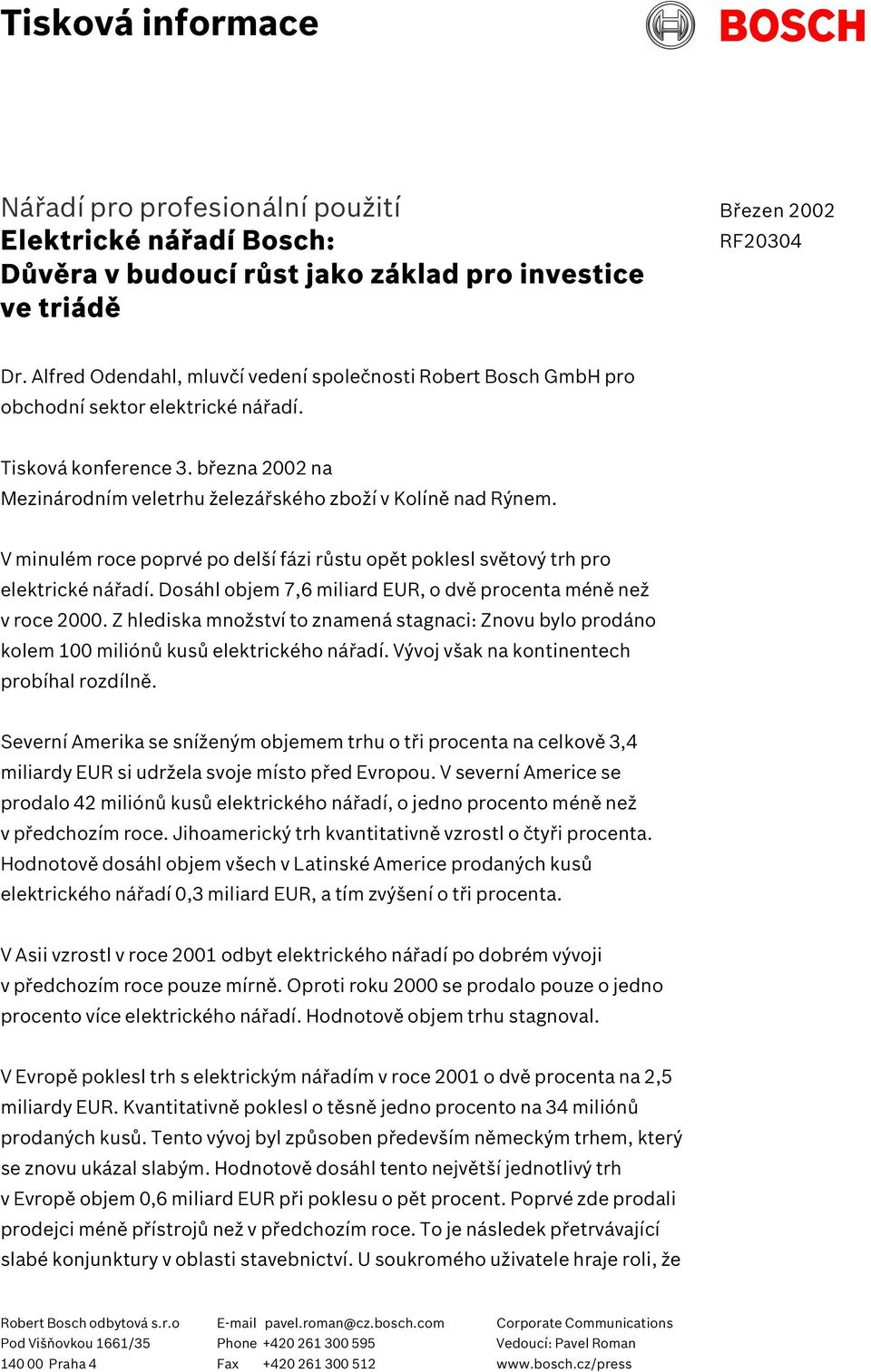 V minulém roce poprvé po delší fázi růstu opět poklesl světový trh pro elektrické nářadí. Dosáhl objem 7,6 miliard EUR, o dvě procenta méně než v roce 2000.