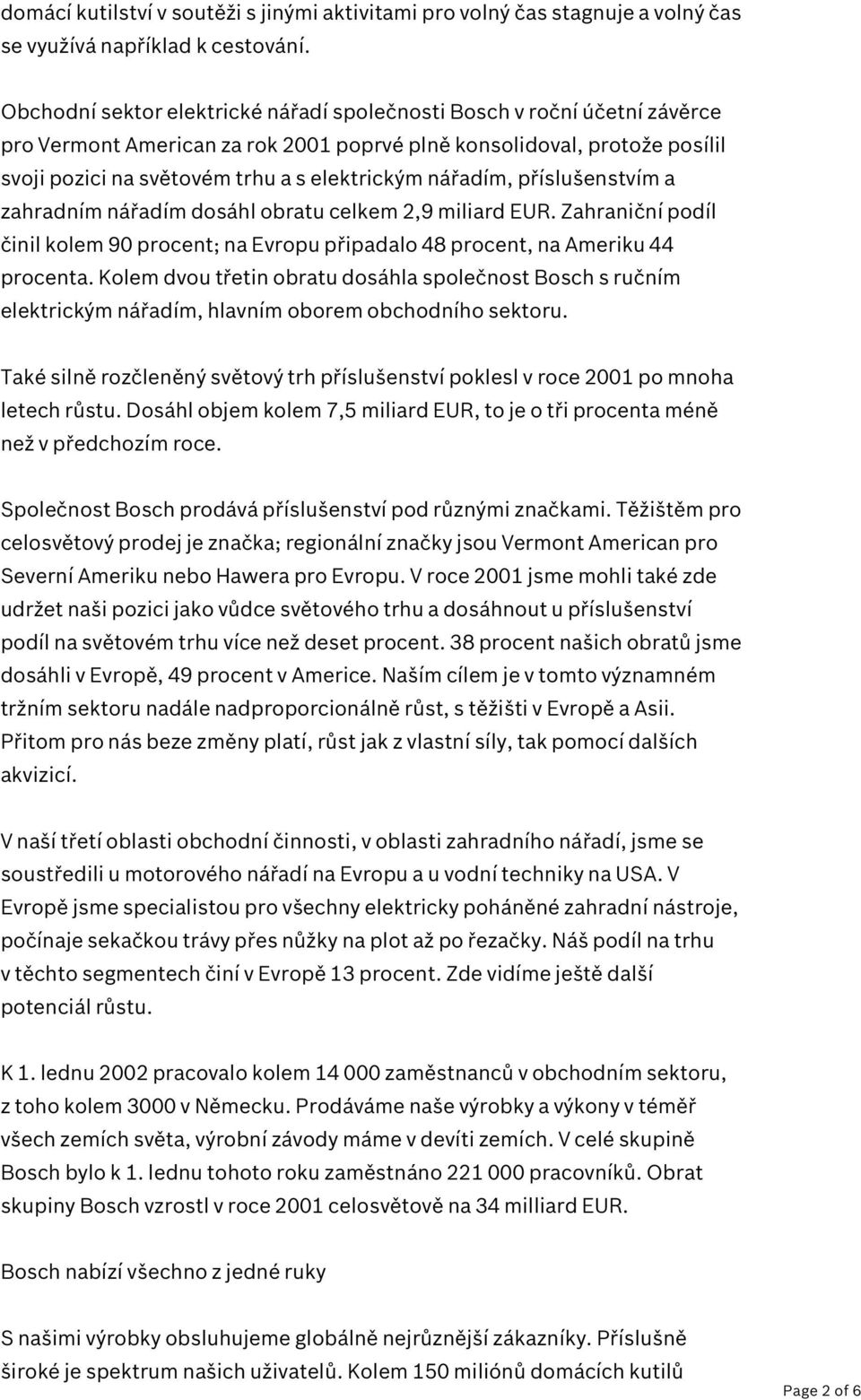 nářadím, příslušenstvím a zahradním nářadím dosáhl obratu celkem 2,9 miliard EUR. Zahraniční podíl činil kolem 90 procent; na Evropu připadalo 48 procent, na Ameriku 44 procenta.