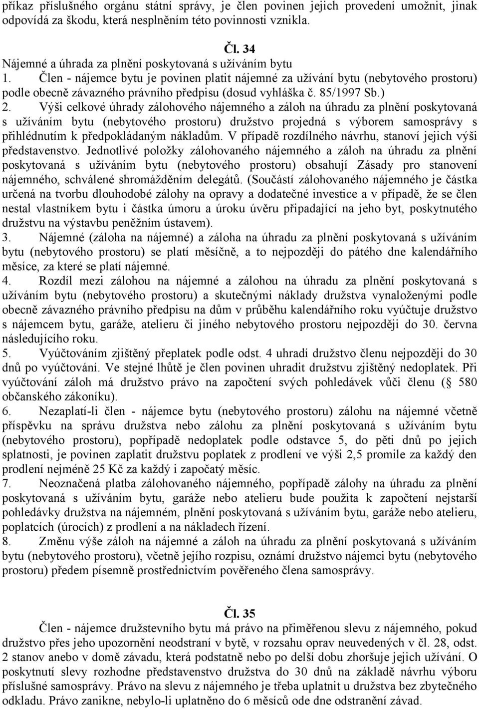 Člen - nájemce bytu je povinen platit nájemné za užívání bytu (nebytového prostoru) podle obecně závazného právního předpisu (dosud vyhláška č. 85/1997 Sb.) 2.