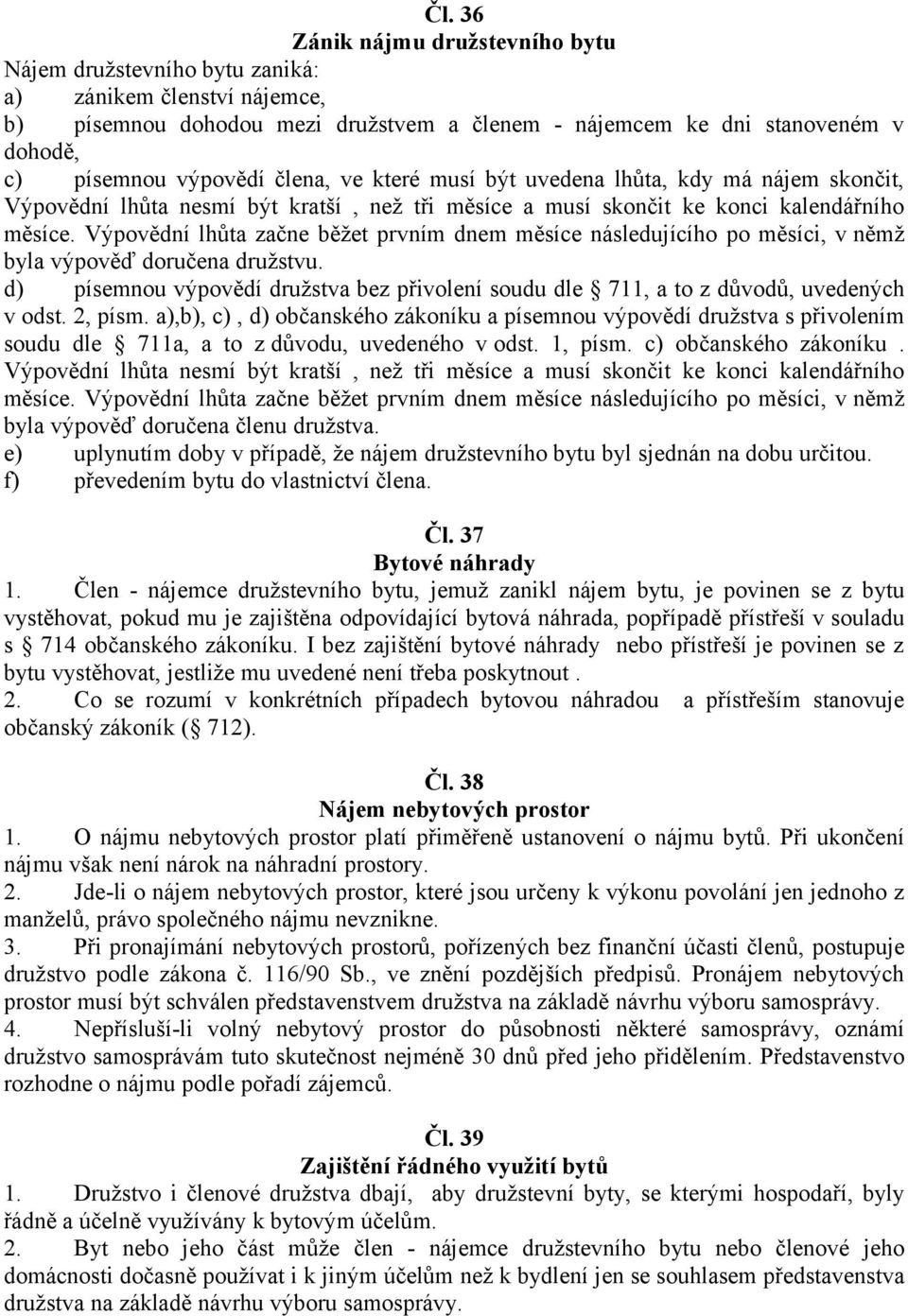 Výpovědní lhůta začne běžet prvním dnem měsíce následujícího po měsíci, v němž byla výpověď doručena družstvu.