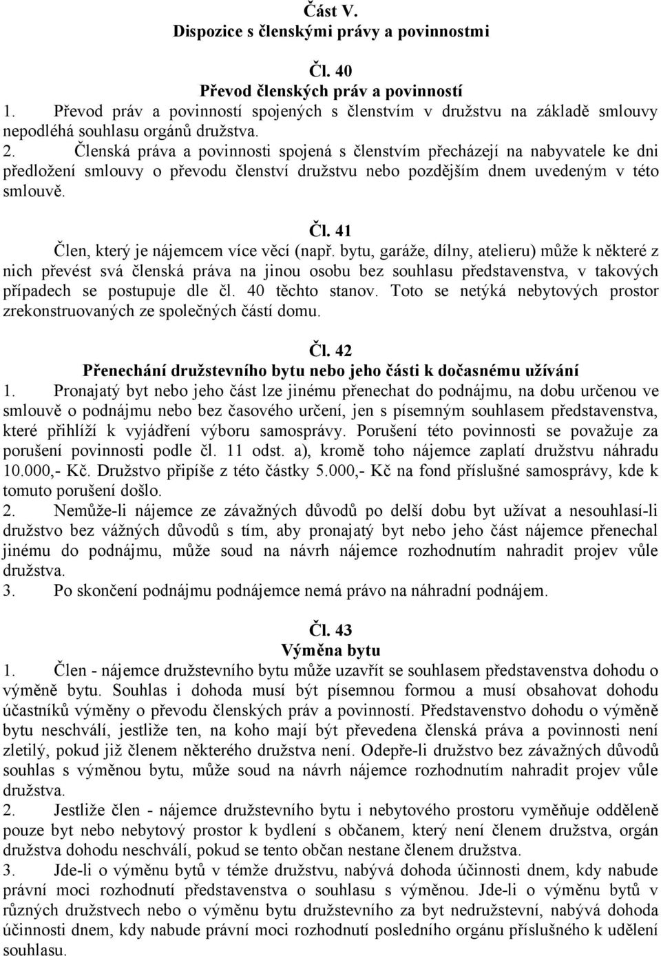 Členská práva a povinnosti spojená s členstvím přecházejí na nabyvatele ke dni předložení smlouvy o převodu členství družstvu nebo pozdějším dnem uvedeným v této smlouvě. Čl.