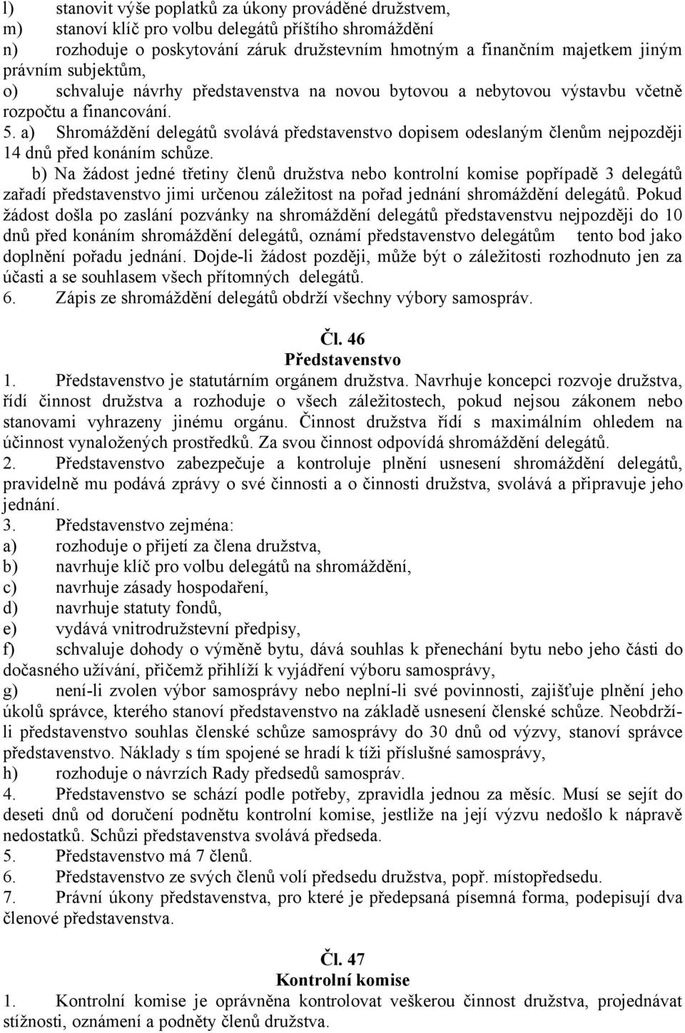 a) Shromáždění delegátů svolává představenstvo dopisem odeslaným členům nejpozději 14 dnů před konáním schůze.