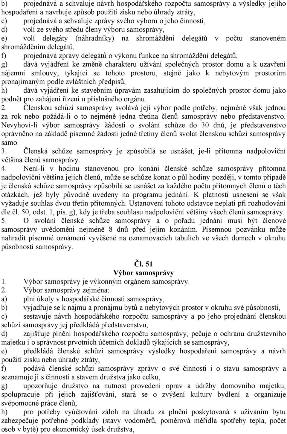 funkce na shromáždění delegátů, g) dává vyjádření ke změně charakteru užívání společných prostor domu a k uzavření nájemní smlouvy, týkající se tohoto prostoru, stejně jako k nebytovým prostorům