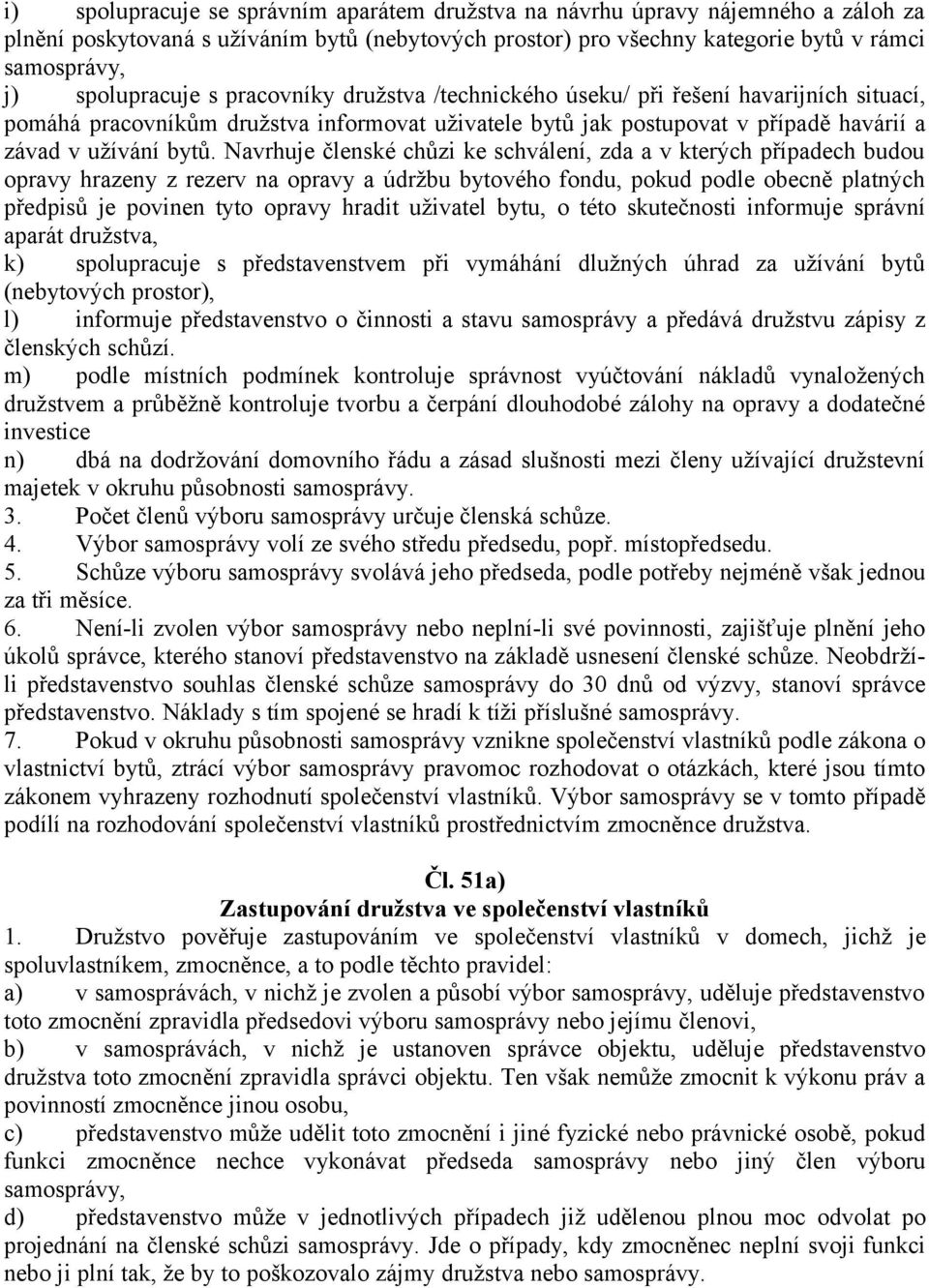 Navrhuje členské chůzi ke schválení, zda a v kterých případech budou opravy hrazeny z rezerv na opravy a údržbu bytového fondu, pokud podle obecně platných předpisů je povinen tyto opravy hradit