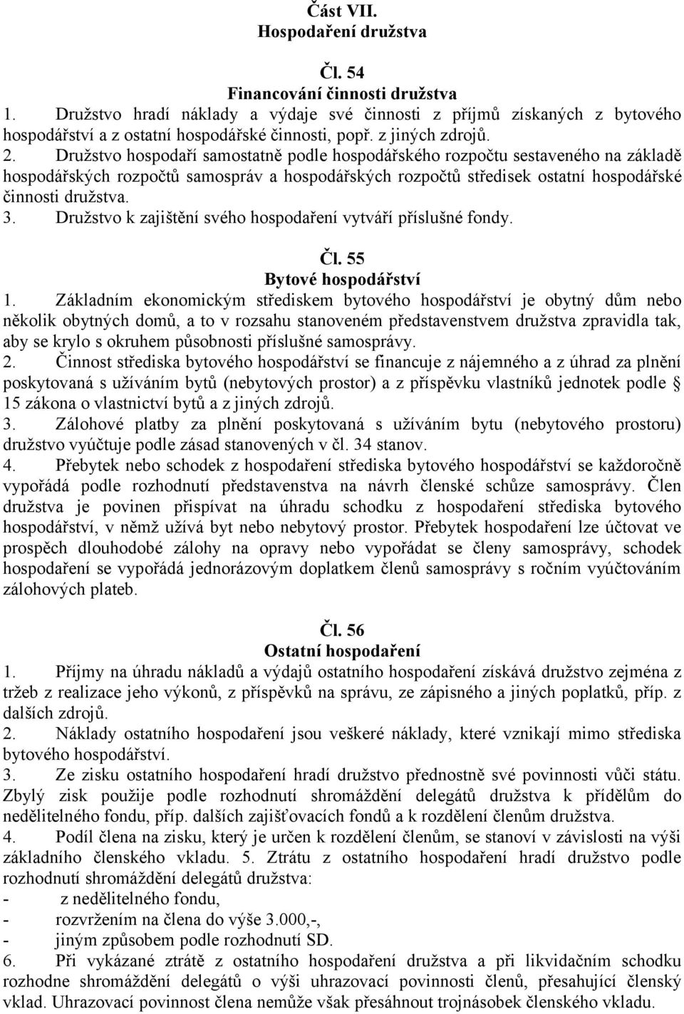 Družstvo hospodaří samostatně podle hospodářského rozpočtu sestaveného na základě hospodářských rozpočtů samospráv a hospodářských rozpočtů středisek ostatní hospodářské činnosti družstva. 3.