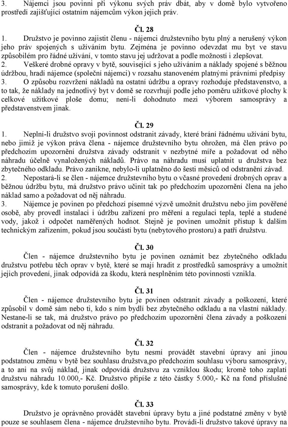 Zejména je povinno odevzdat mu byt ve stavu způsobilém pro řádné užívání, v tomto stavu jej udržovat a podle možností i zlepšovat. 2.