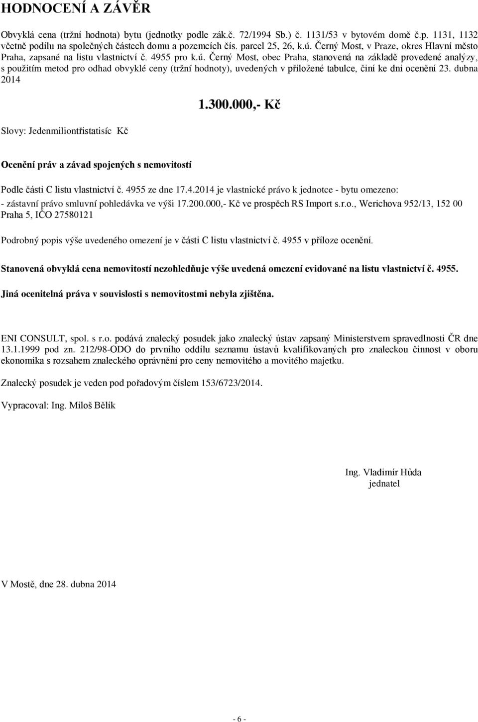 dubna 2014 Slovy: Jedenmiliontřistatisíc Kč 1.300.000,- Kč Ocenění práv a závad spojených s nemovitostí Podle části C listu vlastnictví č. 4955 ze dne 17.4.2014 je vlastnické právo k jednotce - bytu omezeno: - zástavní právo smluvní pohledávka ve výši 17.