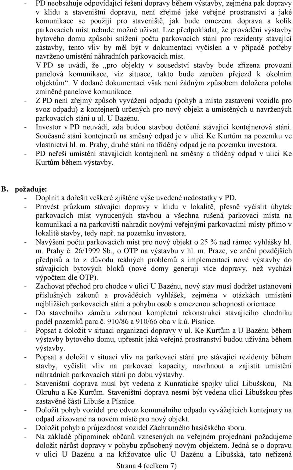 Lze předpokládat, že provádění výstavby bytového domu způsobí snížení počtu parkovacích stání pro rezidenty stávající zástavby, tento vliv by měl být v dokumentaci vyčíslen a v případě potřeby