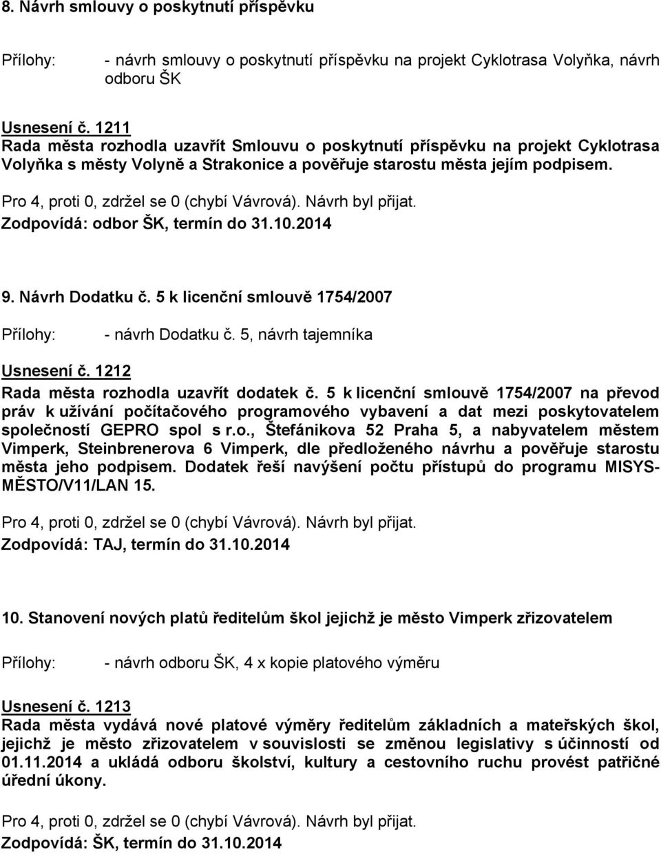 10.2014 9. Návrh Dodatku č. 5 k licenční smlouvě 1754/2007 - návrh Dodatku č. 5, návrh tajemníka Usnesení č. 1212 Rada města rozhodla uzavřít dodatek č.