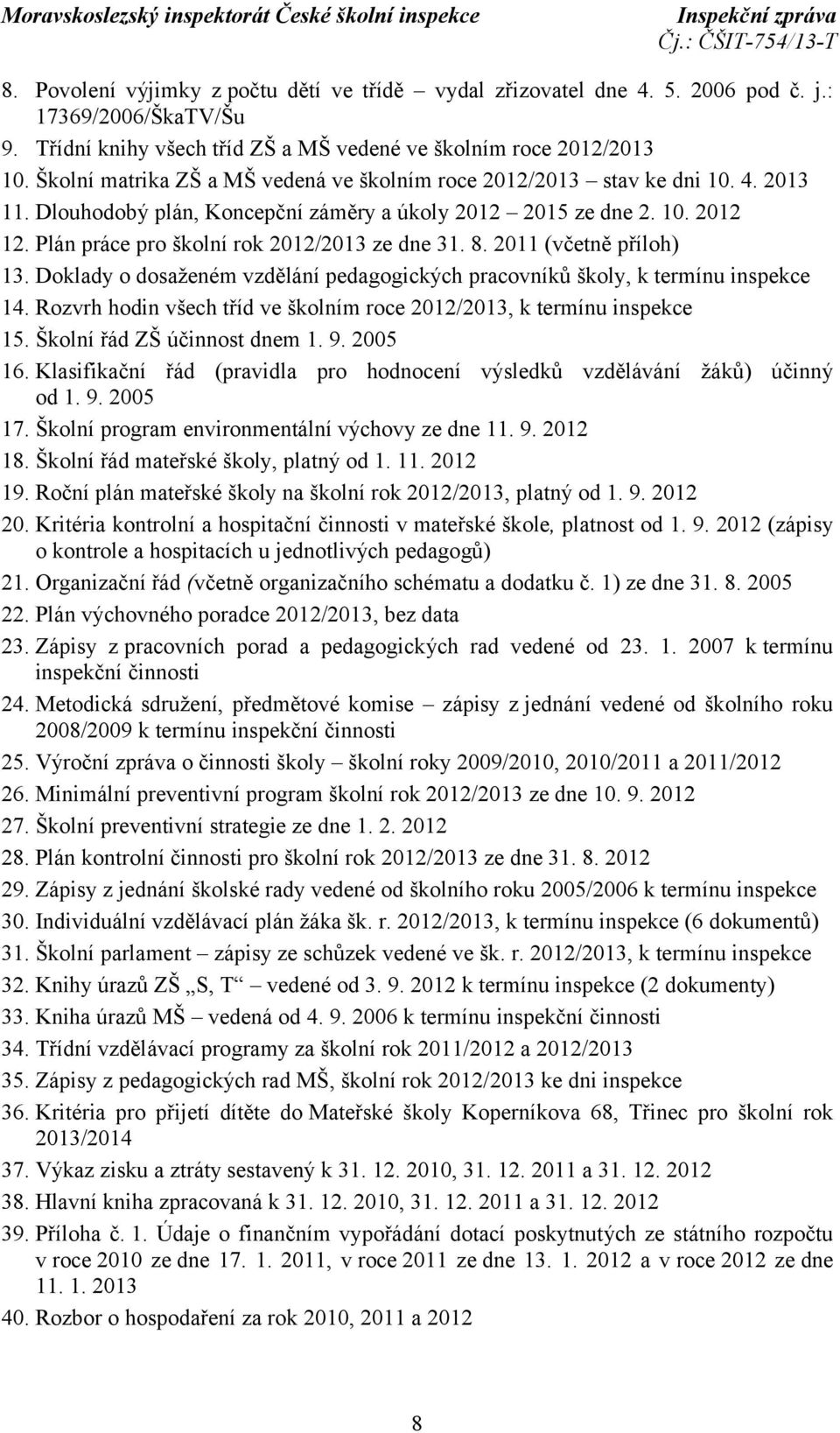 Plán práce pro školní rok 2012/2013 ze dne 31. 8. 2011 (včetně příloh) 13. Doklady o dosaženém vzdělání pedagogických pracovníků školy, k termínu inspekce 14.