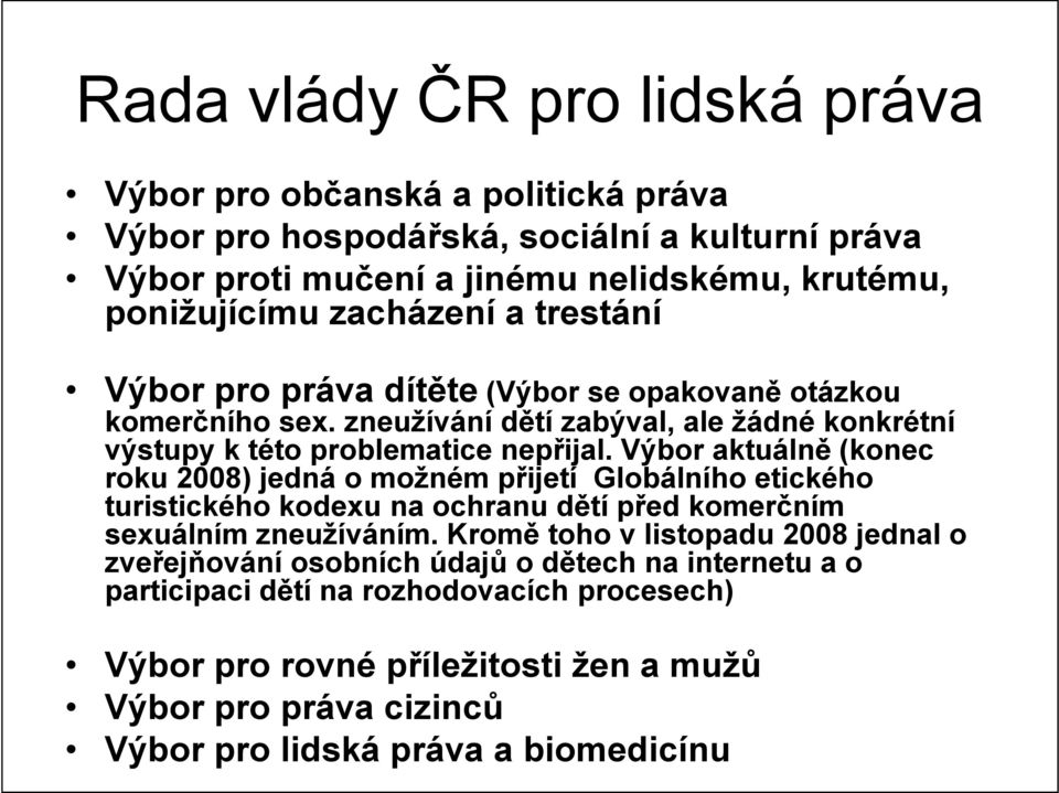 Výbor aktuálně (konec roku 2008) jedná o možném přijetí Globálního etického turistického kodexu na ochranu dětí před komerčním sexuálním zneužíváním.