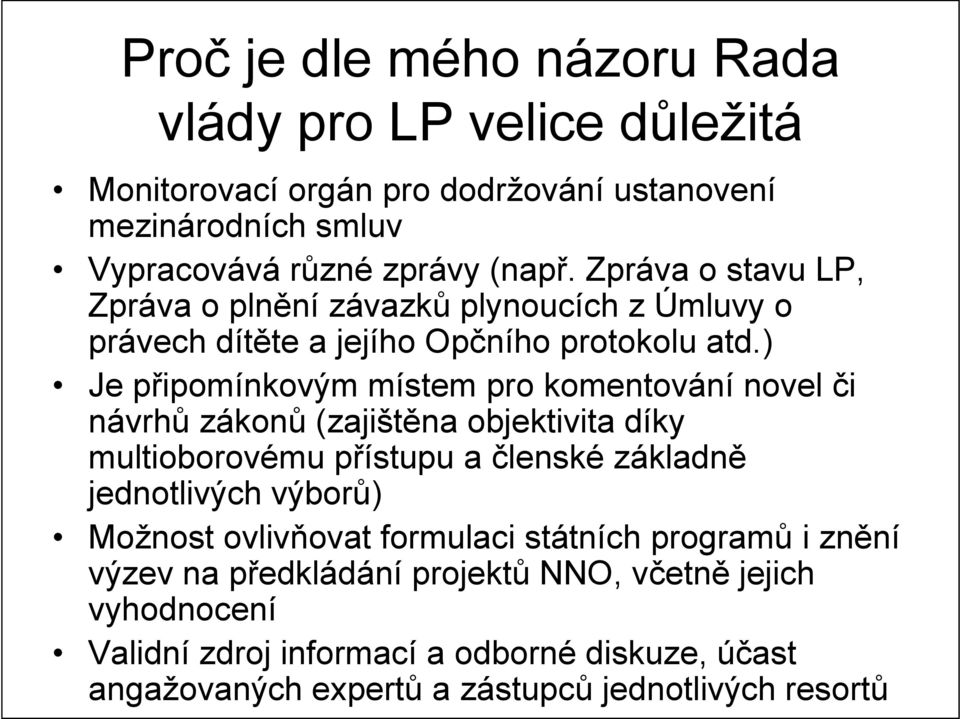 ) Je připomínkovým místem pro komentování novel či návrhů zákonů (zajištěna objektivita díky multioborovému přístupu a členské základně jednotlivých výborů)